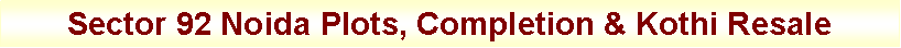 Text Box: Sector 92 Noida Plots, Completion & Kothi Resale