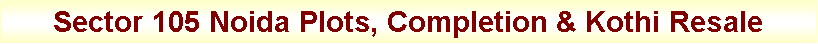 Text Box: Sector 105 Noida Plots, Completion & Kothi Resale