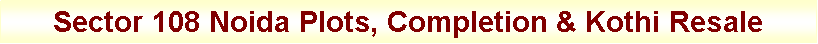 Text Box: Sector 108 Noida Plots, Completion & Kothi Resale